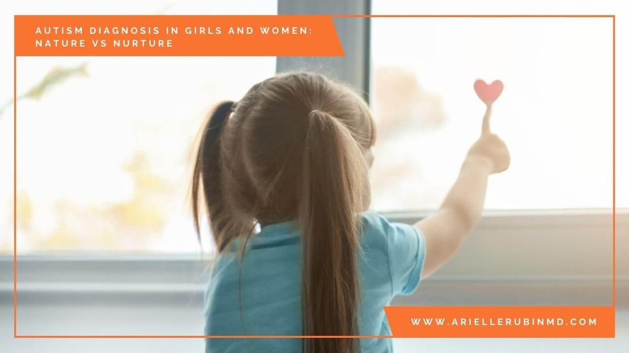 Autism Diagnosis in Girls and Women: Nature vs Nurture